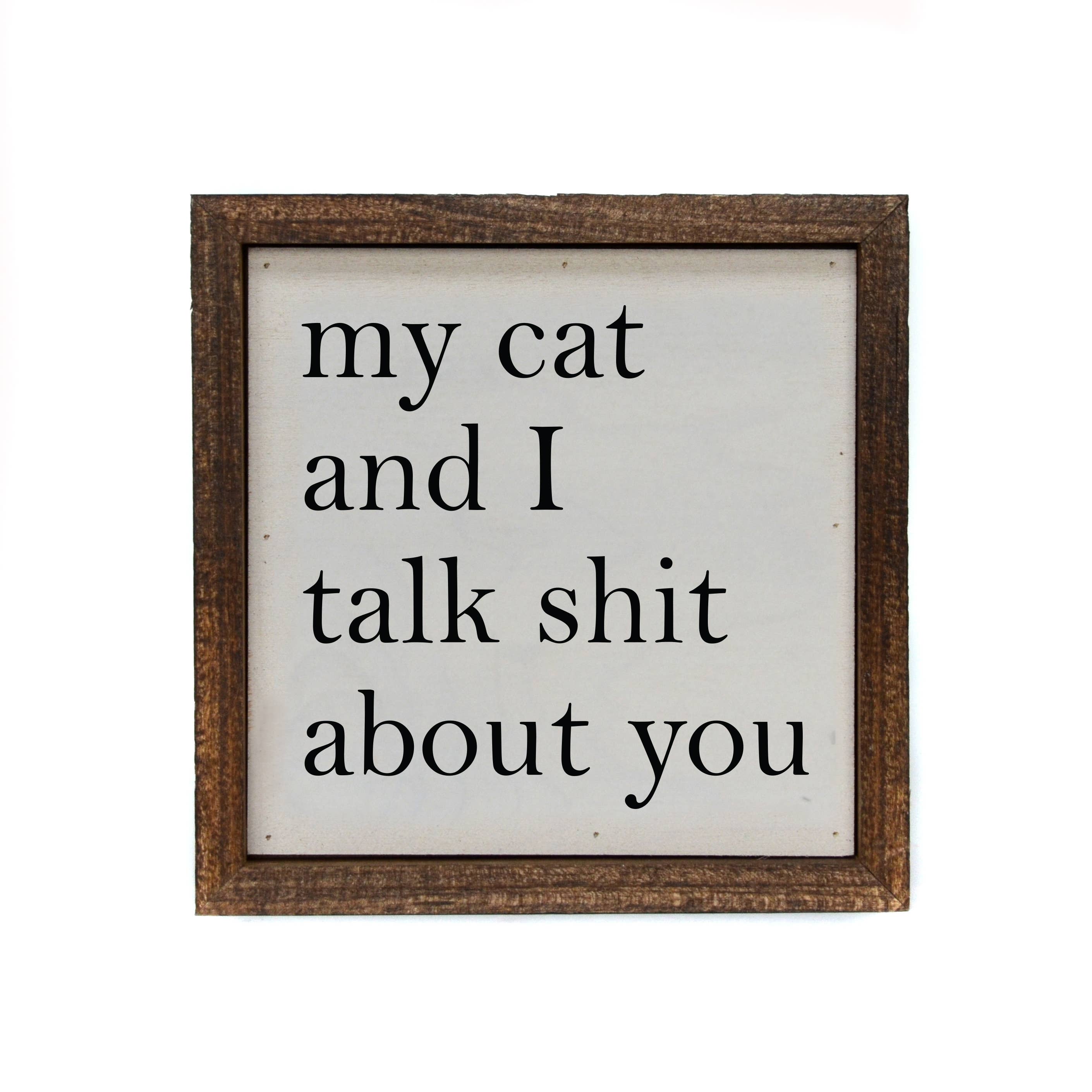 My Cat And I Talk About You Small 6 x 6 Sign