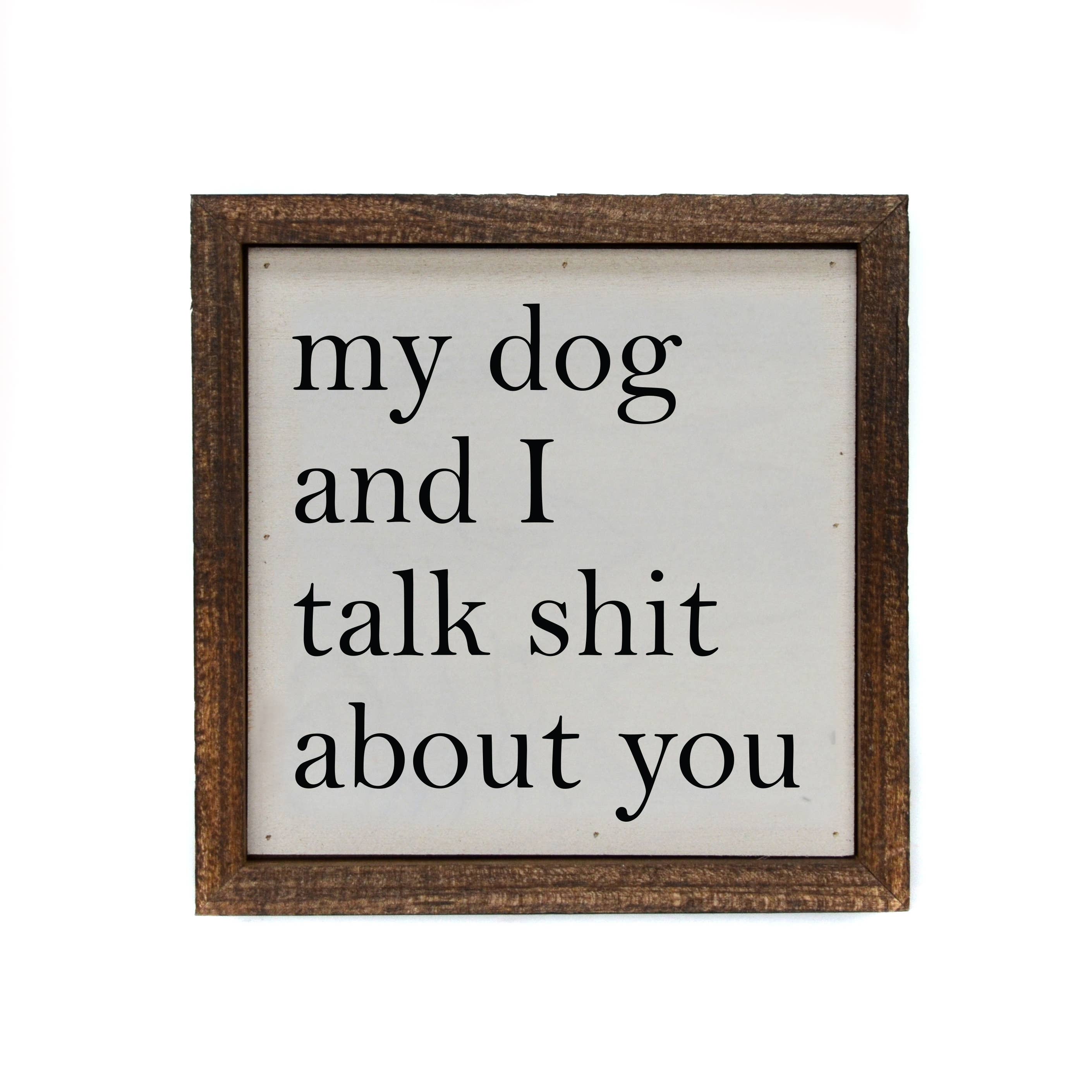 My Dog And I Talk About You Small 6 x 6 Sign