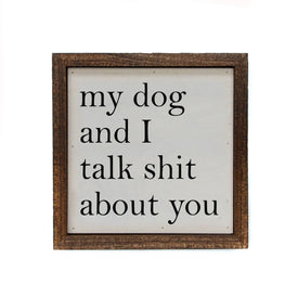 My Dog And I Talk About You Small 6 x 6 Sign