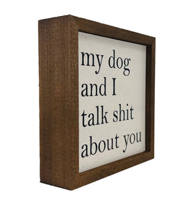 My Dog And I Talk About You Small 6 x 6 Sign